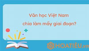 Văn Học Việt Nam Được Chia Thành Mấy Giai Đoạn